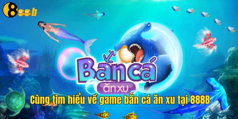 Tìm hiểu về game bắn cá ăn xu