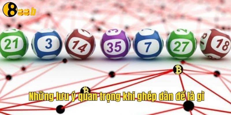 Những lưu ý quan trọng khi ghép dàn đề là gì