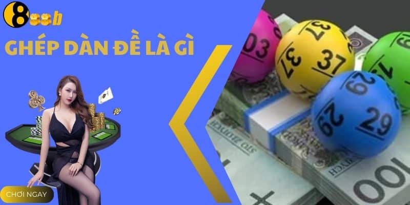 Ghép Dàn Đề Là Gì? Hướng Dẫn Chi Tiết Khi Chơi Tại 888B