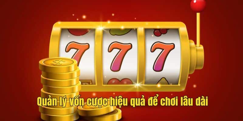 Quản lý vốn cược hiệu quả để chơi lâu dài