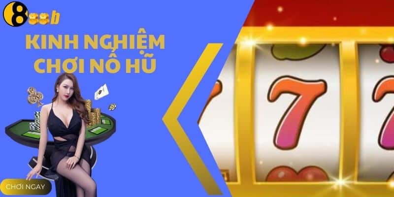 Kinh Nghiệm Chơi Nổ Hũ Giúp Tăng Cơ Hội Thắng Tại 888B