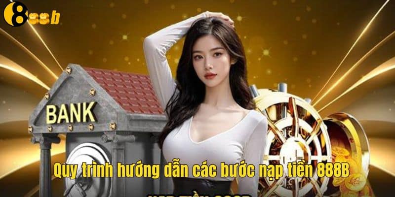 Các bước để tiến hành giao dịch nạp tiền 888B
