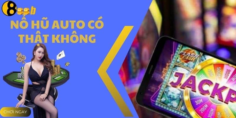 Nổ Hũ Auto Có Thật Không - Cùng khám Phá Chi Tiết Tại 888B